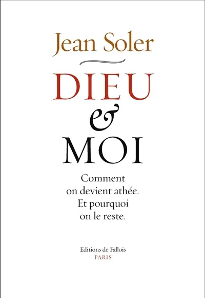 Dieu et moi : comment on devient athée et pourquoi on le reste