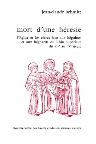 Mort d'une hérésie : l'Eglise et les clercs face aux béguines et aux béghars du Rhin supérieur, du 14e au 15e siècles