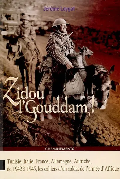 Zidou l'Gouddam ! (en avant !) : Tunisie, Italie, France, Allemagne, Autriche, de 1942 à 1945, les cahiers d'un soldat de l'armée d'Afrique
