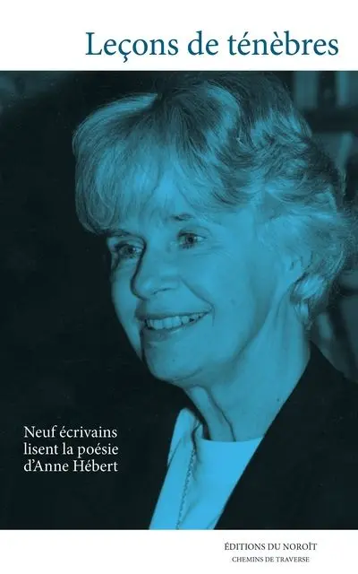 Leçons de ténèbres : neuf écrivains lisent la poésie d'Anne Hébert