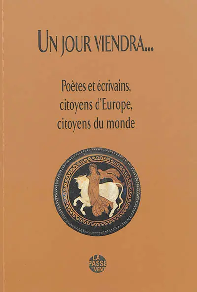 Un jour viendra... : poètes et écrivains, citoyens d'Europe, citoyens du monde