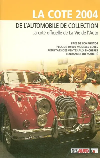 La cote 2004 de l'automobile de collection : la cote officielle de La vie de l'auto : près de 800 photos, plus de 10.000 modèles cotés, résultats des ventes aux enchères, tendances du marché