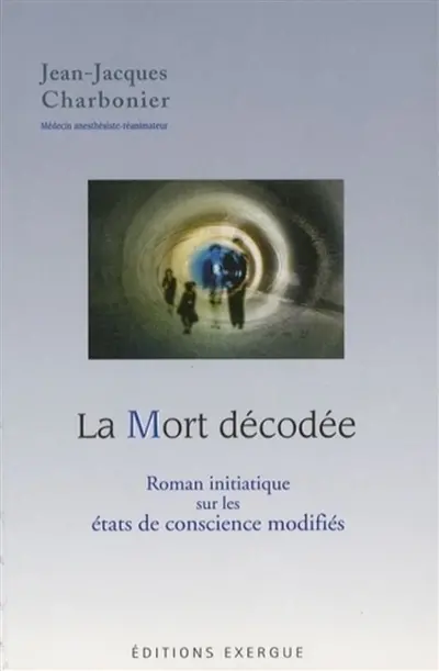 La mort décodée : roman initiatique sur les états de conscience modifiés