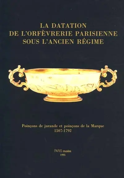 La datation de l'orfèvrerie parisienne sous l'Ancien Régime : poinçons de jurande et poinçons de la Marque, 1507-1792