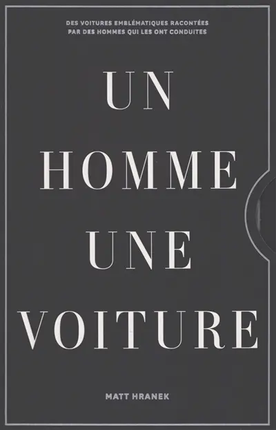 Un homme, une voiture : des voitures emblématiques racontées par les hommes qui les ont conduites