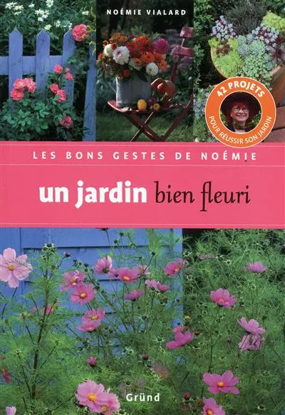 Un jardin bien fleuri : 42 projets pour réussir son jardin