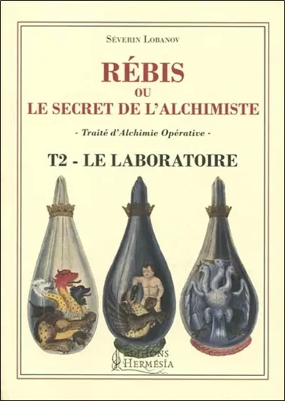 Rébis ou Le secret de l'alchimiste : traité d'alchimie opérative. Vol. 2. Le laboratoire. Labora