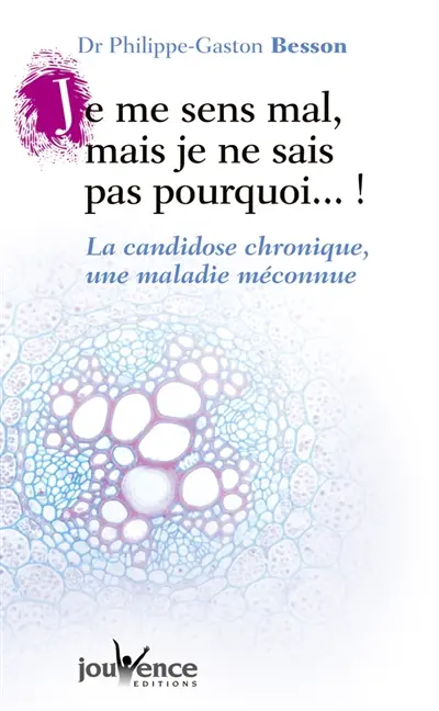 Je me sens mal, mais je ne sais pas pourquoi ! : la candidose chronique, une maladie méconnue