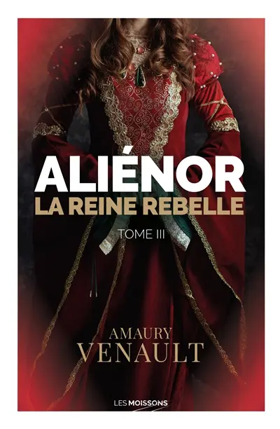 Aliénor. Vol. 3. La reine rebelle : roman historique