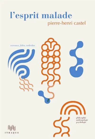 L'esprit malade : cerveaux, folies, individus