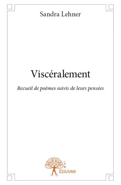 Viscéralement : Recueil de poèmes suivis de leurs pensées