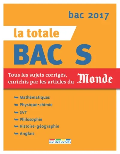 La totale bac S : tous les sujets corrigés, enrichis par les articles du Monde : bac 2017