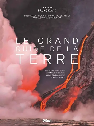 Le grand guide de la Terre : structure de la Terre, dynamique terrestre, océan et atmosphère, planète vivante