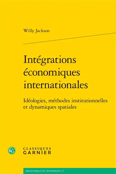 Intégrations économiques internationales : idéologies, méthodes institutionnelles et dynamiques spatiales