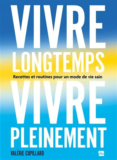Vivre longtemps, vivre pleinement : recettes et routines pour un mode de vie sain