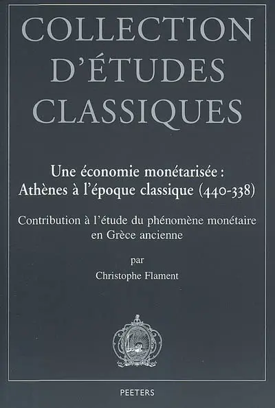 Une économie monétarisée : Athènes à l'époque classique, 440-338 : contributions à l'étude du phénomène monétaire en Grèce ancienne