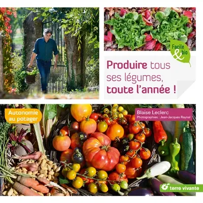 Produire tous ses légumes, toute l'année ! : autonomie au potager
