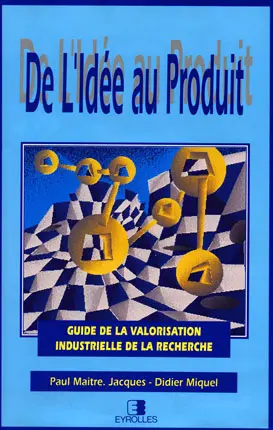 De l'idée au produit : guide de la valorisation industrielle de la recherche