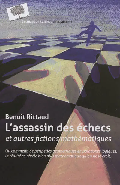 L'assassin des échecs : et autres fictions mathématiques : ou comment, de péripéties géométriques en paradoxes logiques, la réalité se révèle bien plus mathématique qu'on ne le croit