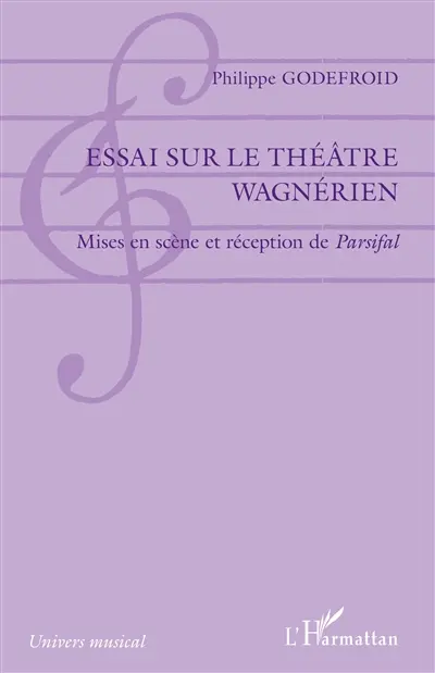 Essai sur le théâtre wagnérien : mises en scène et réception de Parsifal