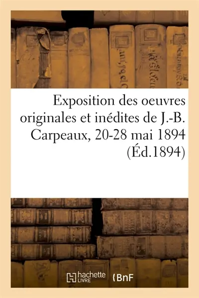 Exposition des oeuvres originales et inédites de J.-B. Carpeaux, 20-28 mai 1894