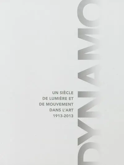Dynamo : un siècle de lumière et de mouvement dans l'art, 1913-2013