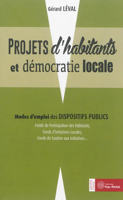 Projets d'habitants et démocratie locale : modes d'emploi des dispositifs publics : Fonds de participation des habitants, Fonds d'initiative locales, Fonds de soutien aux initiatives...