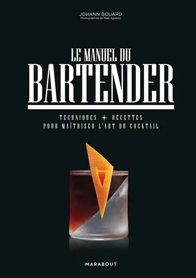 Le manuel du bartender : techniques, recettes pour maîtriser l'art du cocktail