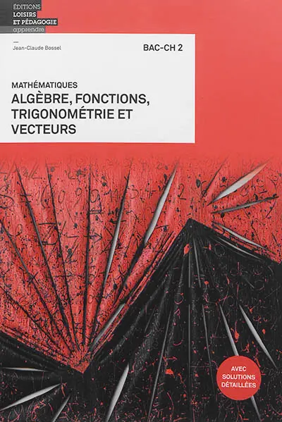 Mathématiques : algèbre, fonctions, trigonométrie et vecteurs : bac-ch 2