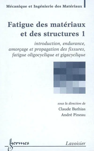 Fatigue des matériaux et des structures. Vol. 1. Introduction, endurance, amorçage et propagation des fissures, fatigue oligocyclique et gigacyclique