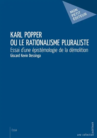 Karl popper ou le rationalisme pluraliste : Essai d'une épistémologie de la démolition