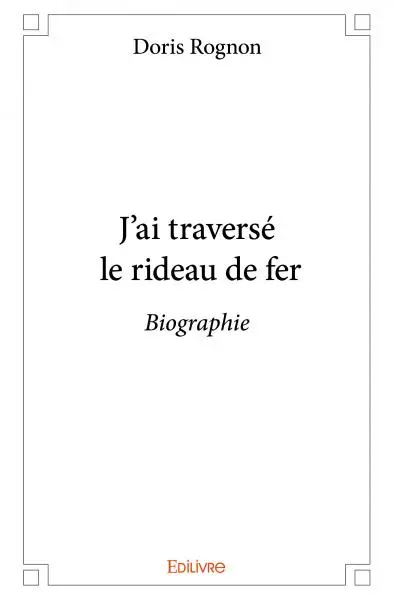 J'ai traversé le rideau de fer : Biographie