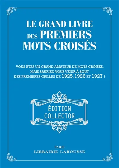 Le grand livre des premiers mots croisés : vous êtes un grand amateur de mots croisés, mais sauriez-vous venir à bout des premières grilles de 1925, 1926 et 1927 ?