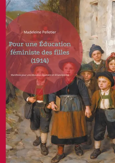 Pour une Education féministe des filles (1914) : Manifeste pour une éducation égalitaire et émancipatrice des filles