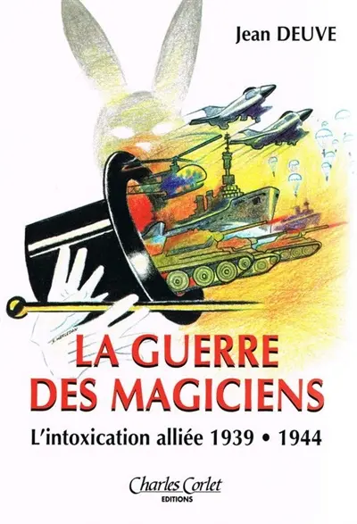 La guerre des magiciens : l'intoxication alliée 1940-1944