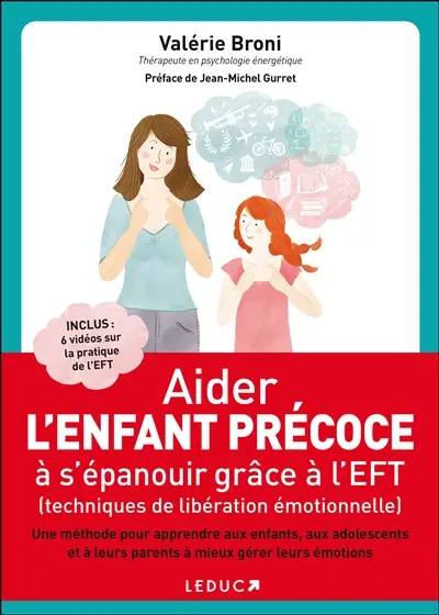 Aider l'enfant précoce à s'épanouir grâce à l'EFT, techniques de libération émotionnelle : une méthode pour apprendre aux enfants, aux adolescents et à leurs parents à mieux gérer leurs émotions