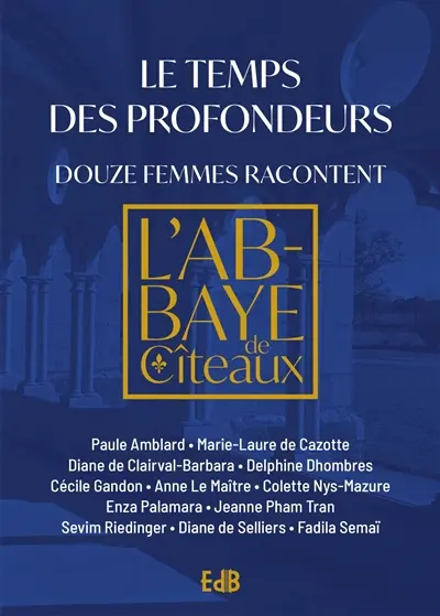 Le temps des profondeurs : douze femmes racontent l'abbaye de Cîteaux