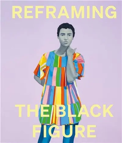 Reframing the Black Figure : An Introduction to Contemporary Black Figuration