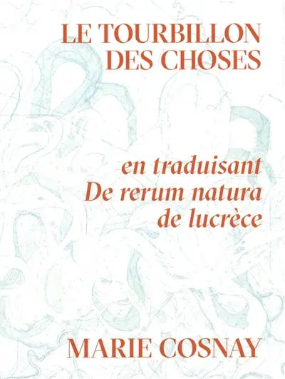 Le tourbillon des choses : en traduisant De rerum natura de Lucrèce