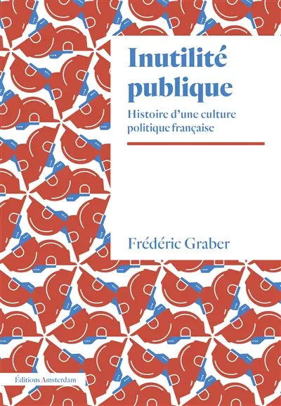 Inutilité publique : histoire d’une culture politique française