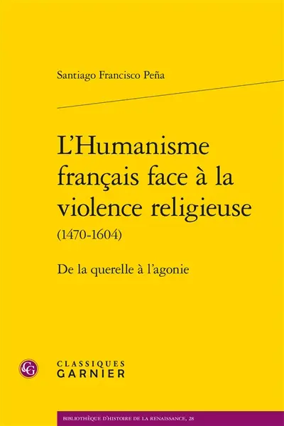 L'humanisme français face à la violence religieuse (1470-1604) : de la querelle à l'agonie