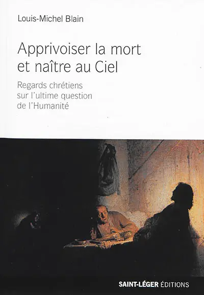 Apprivoiser la mort et naître au ciel : regards chrétiens sur l'ultime question de l'humanité