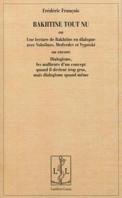 Bakhtine tout nu ou Une lecture de Bakhtine en dialogue avec Volosinov, Medvedev et Vygotski ou encore Dialogisme, les malheurs d'un concept quand il devient trop gros, mais dialogisme quand même