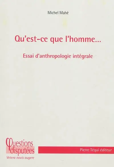Qu'est-ce que l'homme... : essai d'anthropologie intégrale