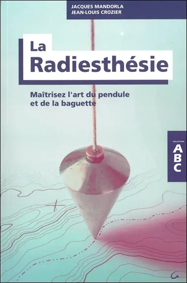 La radiesthésie : maîtrisez l'art du pendule et de la baguette