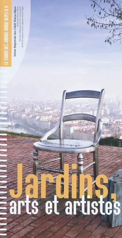 Cahier des jardins Rhône-Alpes (Le). Jardins : arts et artistes