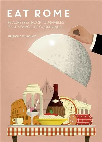 Eat Rome : 85 adresses incontournables pour voyageurs gourmands