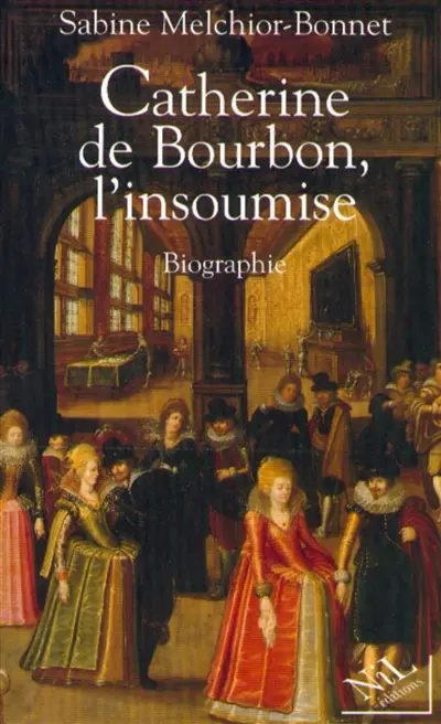 Catherine de Bourbon, l'insoumise