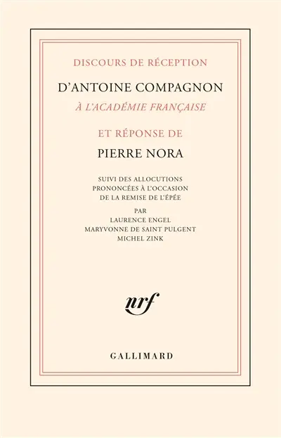 Discours de réception d'Antoine Compagnon à l'Académie française et réponse de Pierre Nora. Allocutions prononcées à l'occasion de la remise de l'épée