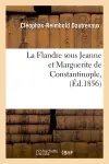 La Flandre sous Jeanne et Marguerite de Constantinople, (Ed.1856)